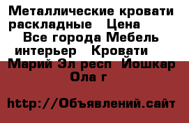 Металлические кровати раскладные › Цена ­ 850 - Все города Мебель, интерьер » Кровати   . Марий Эл респ.,Йошкар-Ола г.